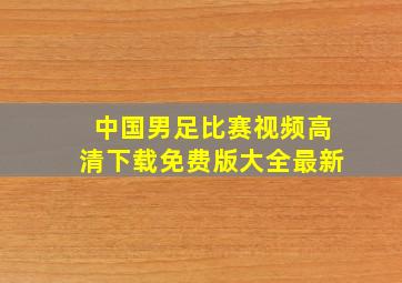 中国男足比赛视频高清下载免费版大全最新