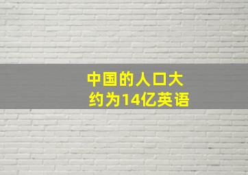 中国的人口大约为14亿英语