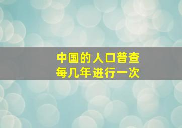 中国的人口普查每几年进行一次