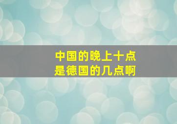 中国的晚上十点是德国的几点啊