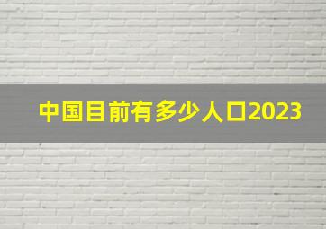 中国目前有多少人口2023