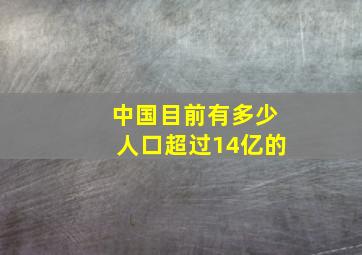 中国目前有多少人口超过14亿的