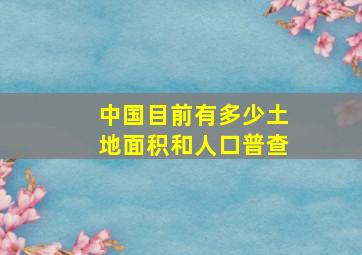 中国目前有多少土地面积和人口普查