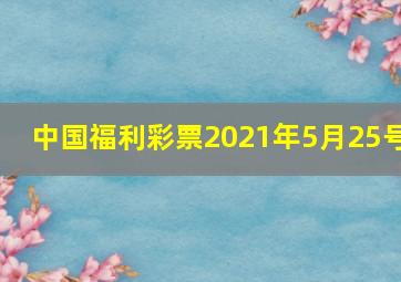 中国福利彩票2021年5月25号