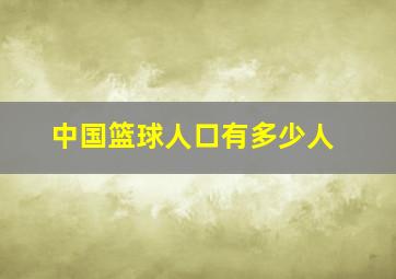 中国篮球人口有多少人