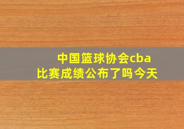 中国篮球协会cba比赛成绩公布了吗今天