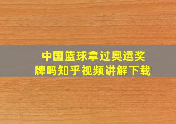 中国篮球拿过奥运奖牌吗知乎视频讲解下载