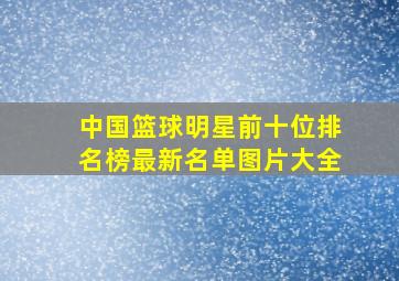 中国篮球明星前十位排名榜最新名单图片大全