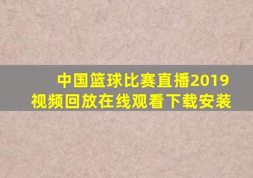 中国篮球比赛直播2019视频回放在线观看下载安装