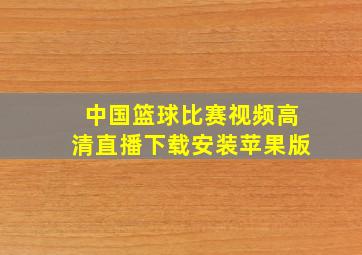 中国篮球比赛视频高清直播下载安装苹果版