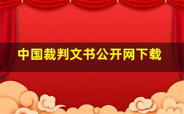 中国裁判文书公开网下载