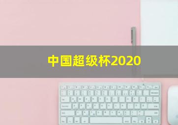 中国超级杯2020