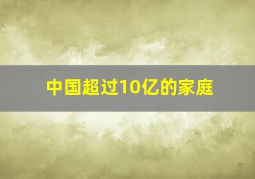 中国超过10亿的家庭