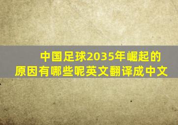 中国足球2035年崛起的原因有哪些呢英文翻译成中文