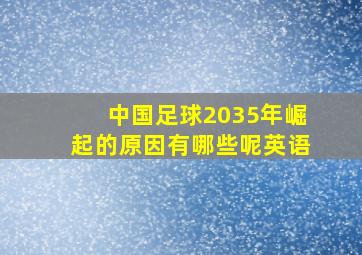 中国足球2035年崛起的原因有哪些呢英语