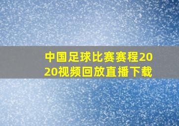 中国足球比赛赛程2020视频回放直播下载