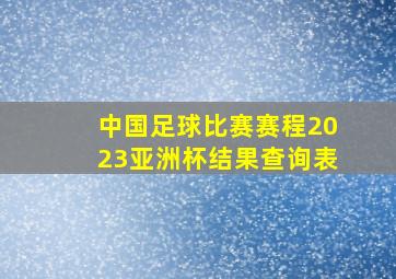 中国足球比赛赛程2023亚洲杯结果查询表