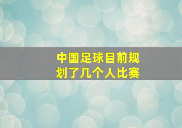 中国足球目前规划了几个人比赛