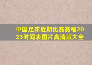 中国足球近期比赛赛程2023时间表图片高清版大全