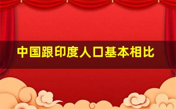 中国跟印度人口基本相比