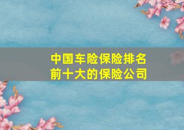 中国车险保险排名前十大的保险公司