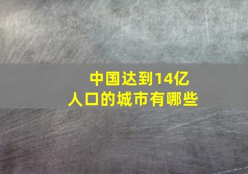 中国达到14亿人口的城市有哪些