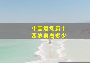 中国运动员十四岁身高多少