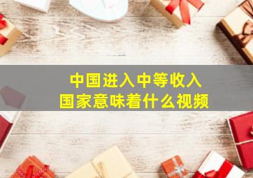 中国进入中等收入国家意味着什么视频