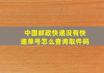 中国邮政快递没有快递单号怎么查询取件码