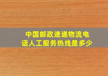 中国邮政速递物流电话人工服务热线是多少