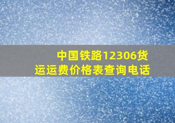 中国铁路12306货运运费价格表查询电话