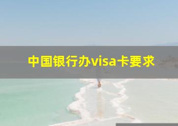 中国银行办visa卡要求