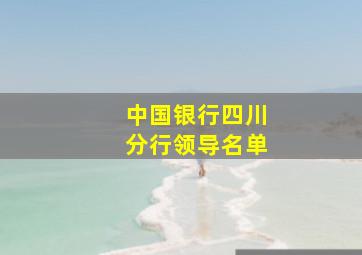 中国银行四川分行领导名单