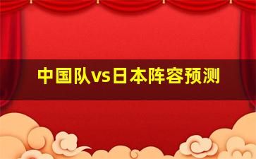 中国队vs日本阵容预测