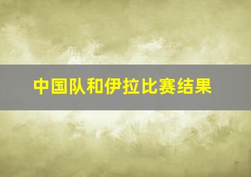 中国队和伊拉比赛结果