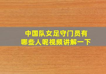 中国队女足守门员有哪些人呢视频讲解一下