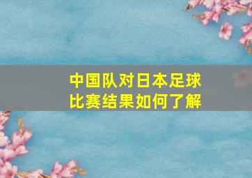 中国队对日本足球比赛结果如何了解