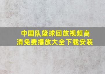 中国队篮球回放视频高清免费播放大全下载安装