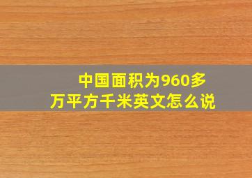 中国面积为960多万平方千米英文怎么说