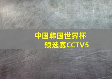 中国韩国世界杯预选赛CCTV5