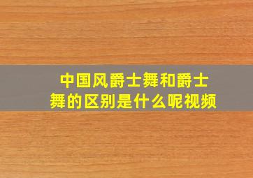 中国风爵士舞和爵士舞的区别是什么呢视频