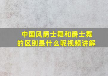 中国风爵士舞和爵士舞的区别是什么呢视频讲解