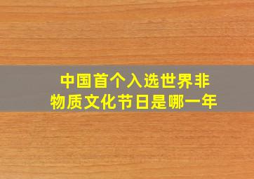 中国首个入选世界非物质文化节日是哪一年