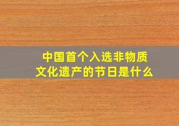 中国首个入选非物质文化遗产的节日是什么