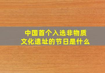 中国首个入选非物质文化遗址的节日是什么