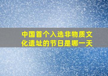 中国首个入选非物质文化遗址的节日是哪一天