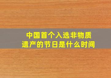 中国首个入选非物质遗产的节日是什么时间