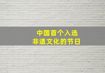 中国首个入选非遗文化的节日