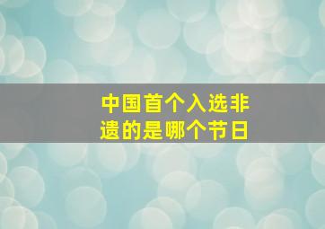 中国首个入选非遗的是哪个节日