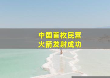 中国首枚民营火箭发射成功